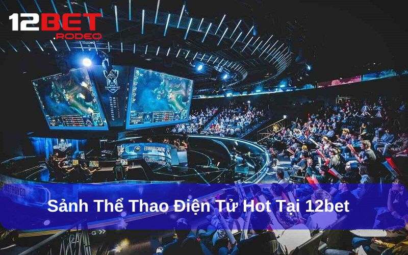 Khuyến mãi hấp dẫn cho Thể Thao 12bet mới nhất